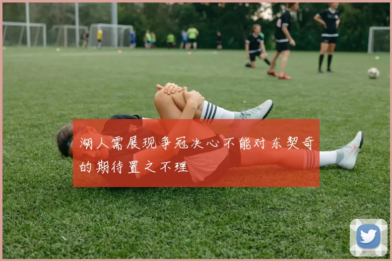 湖人需展现争冠决心不能对东契奇的期待置之不理