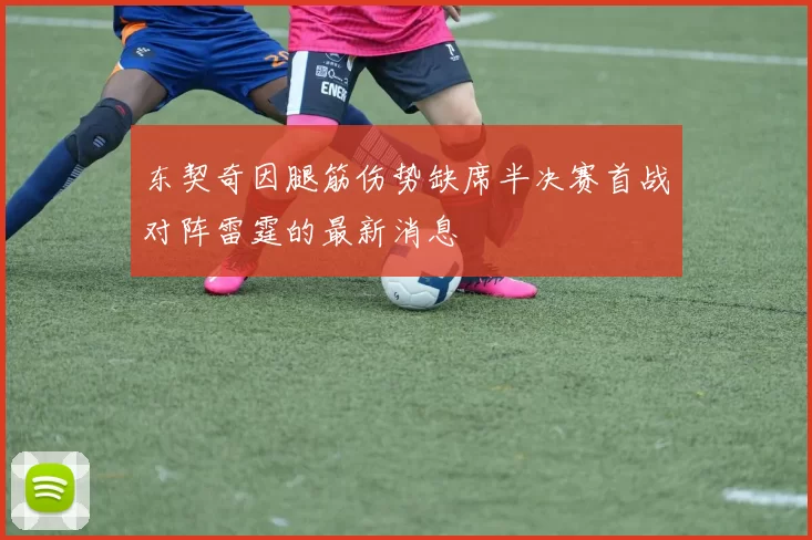 东契奇因腿筋伤势缺席半决赛首战对阵雷霆的最新消息